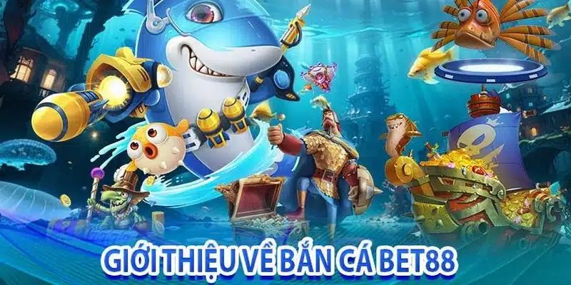 Lý do bắn cá Bet88 luôn thu hút đông đảo người chơi